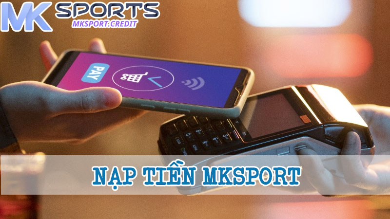 Lưu ý để nạp tiền MKsport thành công