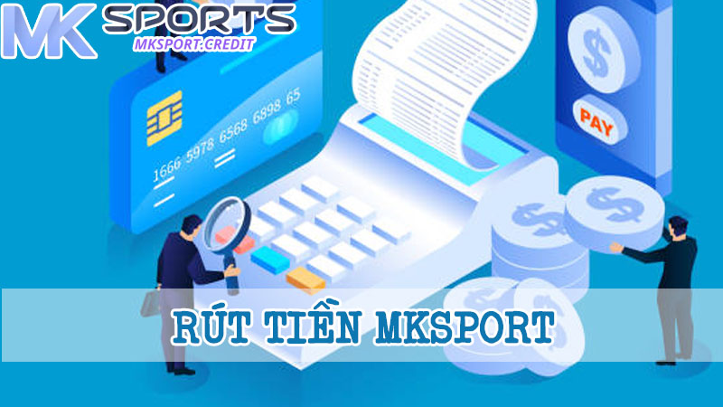 Những vấn đề cần lưu ý khi rút tiền MKsport